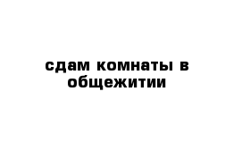 сдам комнаты в общежитии